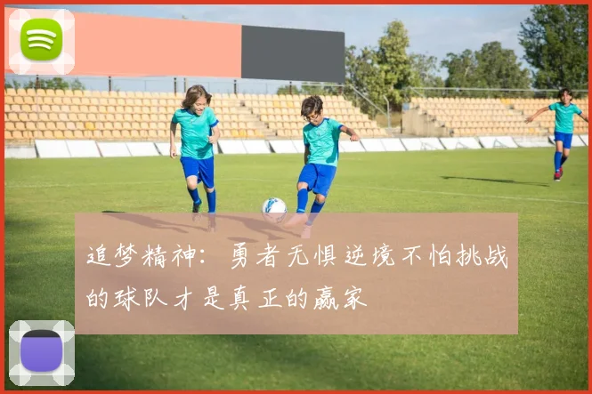 追梦精神：勇者无惧逆境不怕挑战的球队才是真正的赢家